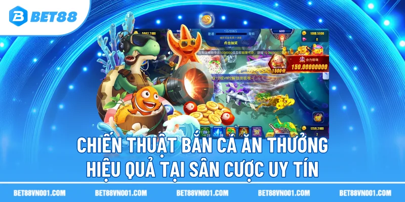 Chiến Thuật Bắn Cá Ăn Thưởng Hiệu Quả Tại Sân Cược Uy Tín BET88 1 Chiến Thuật Bắn Cá Ăn Thưởng Hiệu Quả Tại Sân Cược Uy Tín BET88 chien thuat ban ca an thuong hieu qua tai san cuoc uy tin Chiến Thuật Bắn Cá Ăn Thưởng Hiệu Quả Tại Sân Cược Uy Tín BET88