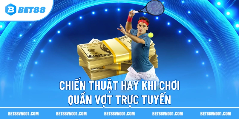 Cá Cược Quần Vợt Trực Tuyến BET88- Bí Quyết Chiến Thắng Nhanh 4 Cá Cược Quần Vợt Trực Tuyến BET88- Bí Quyết Chiến Thắng Nhanh Chiến thuật hay khi chơi quần vợt trực tuyến