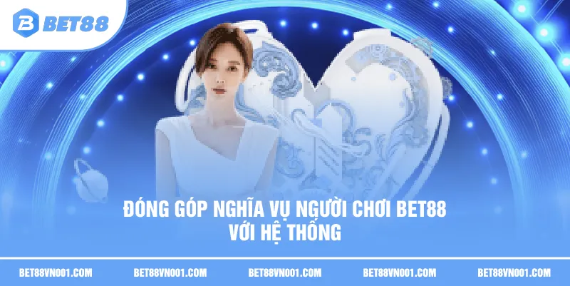 Nghĩa Vụ Người Chơi BET88 - 11 Quy Định Cần Tuân Thủ 3 Nghĩa Vụ Người Chơi BET88 - 11 Quy Định Cần Tuân Thủ Đóng góp Nghĩa vụ người chơi BET88 với hệ thống