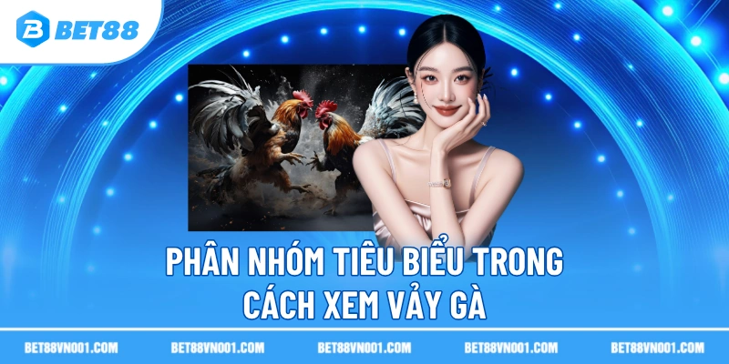 Cách Xem Vảy Gà Đá Chuẩn Xác Theo Kinh Nghiệm Sư Kê Trên BET88 3 Cách Xem Vảy Gà Đá Chuẩn Xác Theo Kinh Nghiệm Sư Kê Trên BET88 Phân nhóm tiêu biểu trong cách xem vảy gà