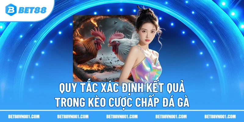 Kèo Chấp Đá Gà BET88- Hiểu Để Tăng Khả Năng Nắm Thế Chủ Động 4 Kèo Chấp Đá Gà BET88- Hiểu Để Tăng Khả Năng Nắm Thế Chủ Động Quy tắc xác định kết quả trong kèo cược chấp đá gà